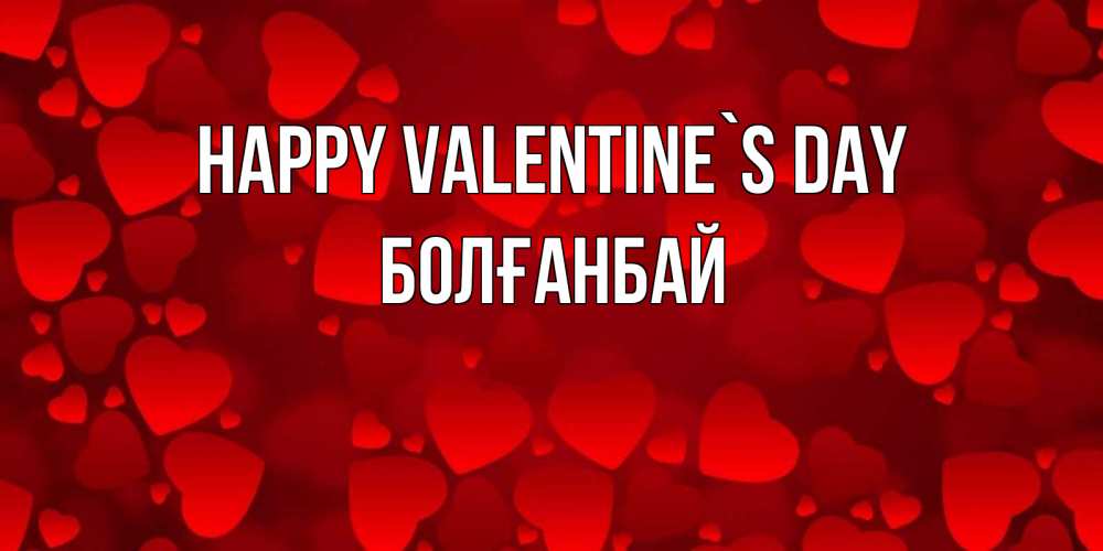 Greetings card с именем, Болғанбай Happy Valentine`s Day новые бесплатные открытки на 14 февраля, день всех влюбленных Greetings with text for free download 